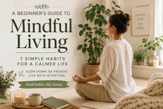 A Beginner's Guide to Mindful Living: 7 Simple Habits for a Calmer Life
